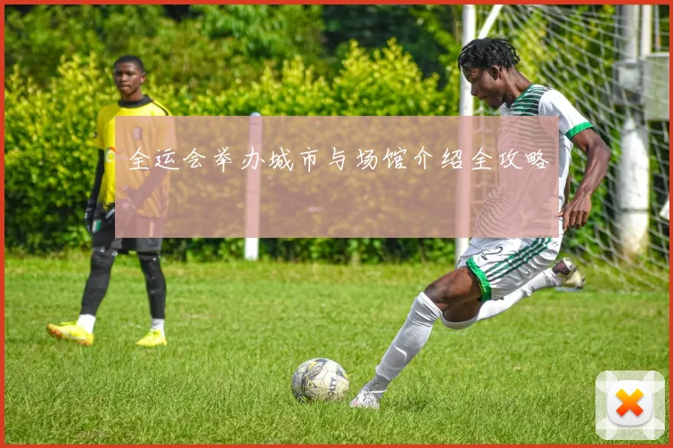 全运会举办城市与场馆介绍全攻略