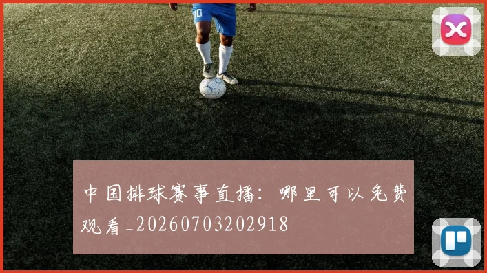 中国排球赛事直播:哪里可以免费观看_20260703202918