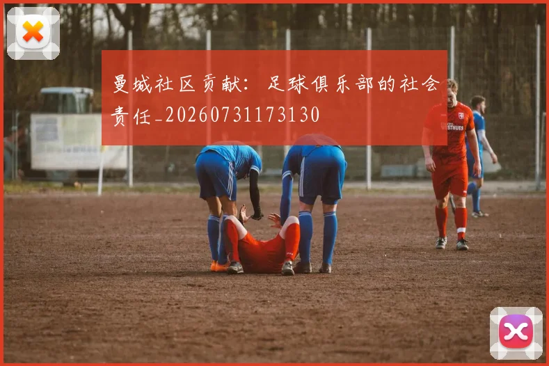 曼城社区贡献:足球俱乐部的社会责任_20260731173130