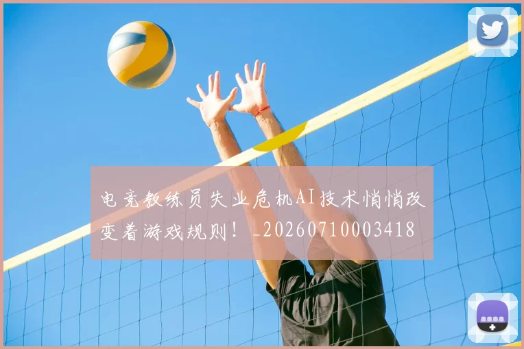 电竞教练员失业危机AI技术悄悄改变着游戏规则！_20260710003418