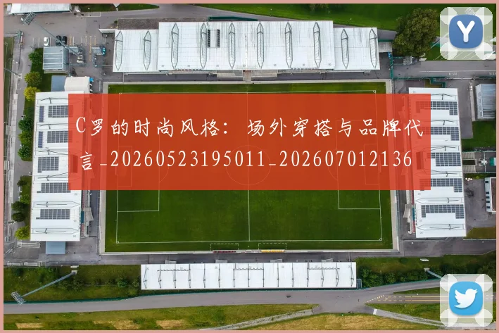 C罗的时尚风格：场外穿搭与品牌代言_20260523195011_20260701213606