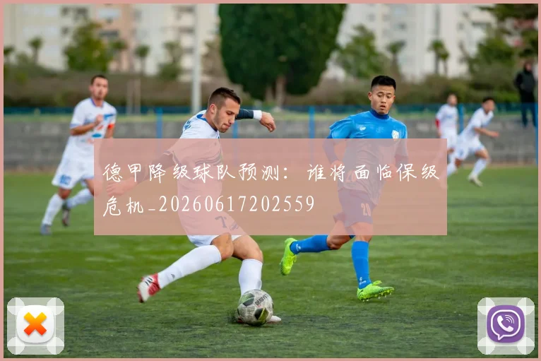 德甲降级球队预测:谁将面临保级危机_20260617202559