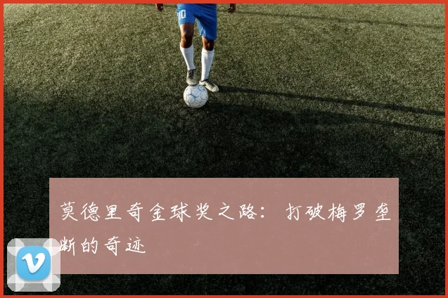 莫德里奇金球奖之路:打破梅罗垄断的奇迹