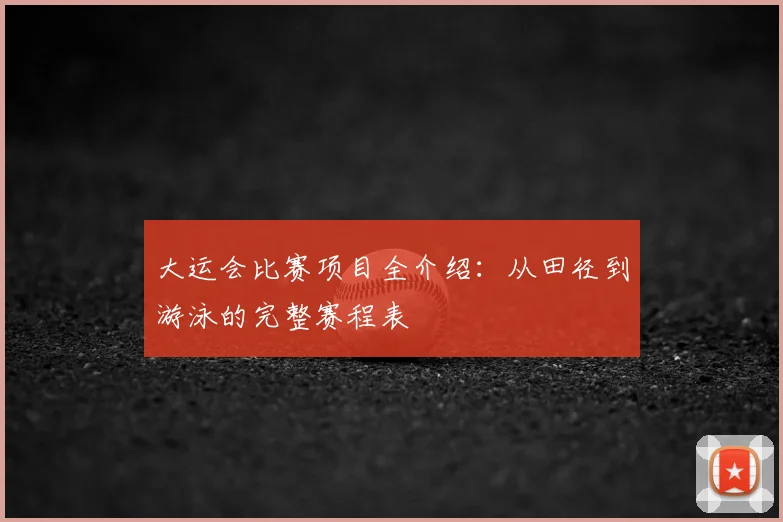大运会比赛项目全介绍：从田径到游泳的完整赛程表