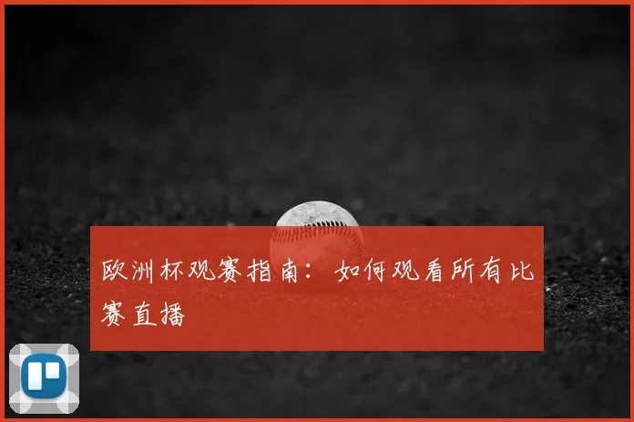 欧洲杯观赛指南：如何观看所有比赛直播