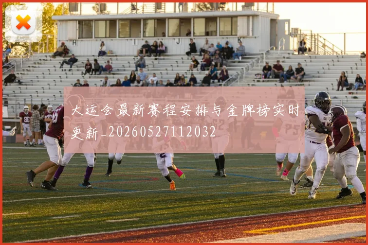 大运会最新赛程安排与金牌榜实时更新_20260527112032