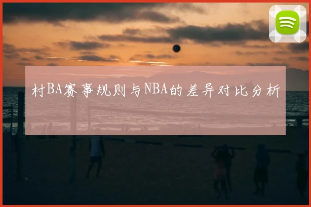 村BA赛事规则与NBA的差异对比分析