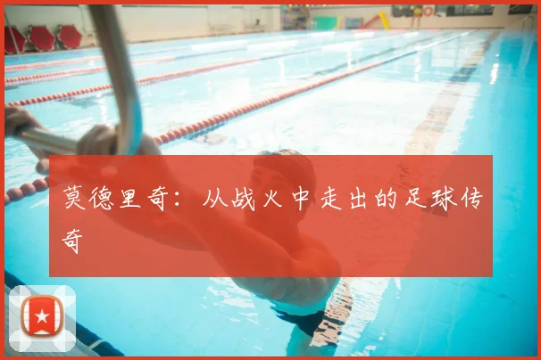 莫德里奇:从战火中走出的足球传奇