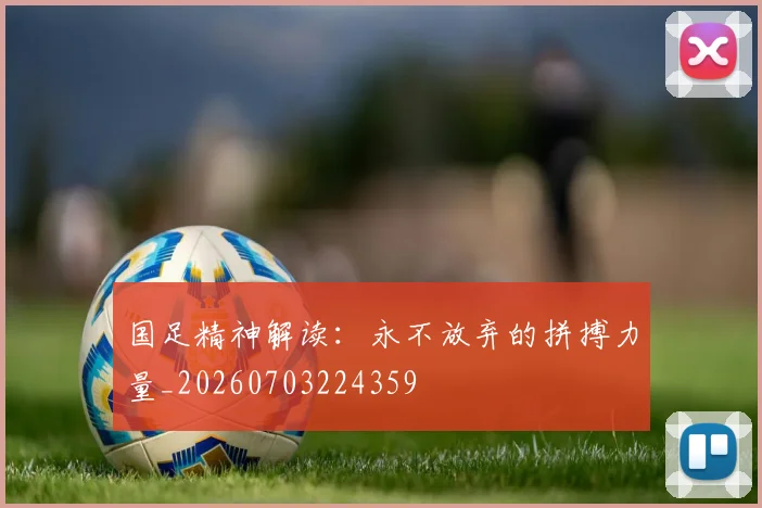 国足精神解读：永不放弃的拼搏力量_20260703224359